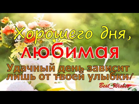 ХОРОШЕГО Дня ЛЮБИМАЯ, Открытка-Пожелание Для Любимой, Хорошего и Удачного Дня и Отличного Настроения