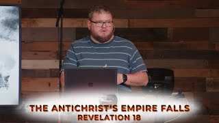 The Antichrist's Empire Falls - Revelation 18