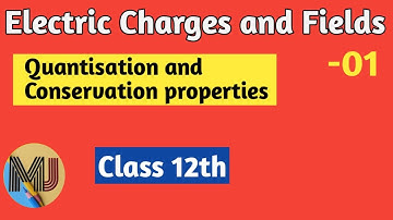 Electric charges and fields||Quantisation and conservation of charge||Class 12th