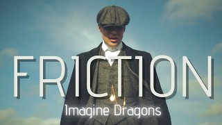 Peaky Blinders || Friction - Imagine Dragons