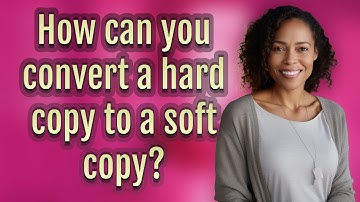 How can you convert a hard copy to a soft copy?
