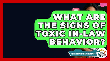 What Are The Signs Of Toxic In-law Behavior? - Better Family Relationships