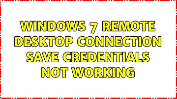 Windows 7 Remote Desktop Connection Save Credentials not working (9 Solutions!!)
