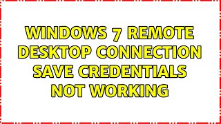 Windows 7 Remote Desktop Connection Save Credentials not working (9 Solutions!!)