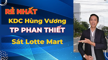 Lô đất rẻ nhất KDC Hùng Vương TP Phan Thiết ngay sát LOTTE Mart | Hiệp Bất Động Sản Official