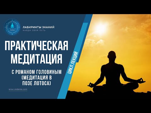 Цикл лекций. Медитации с Романом Головиным (медитация в позе лотоса) - Лабиринты Знаний