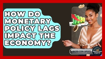 How Do Monetary Policy Lags Impact The Economy? - Macroecon Experts