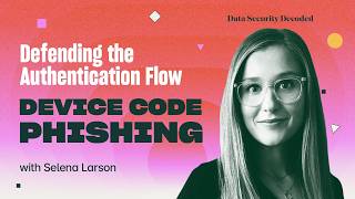 Defending the Authentication Flow: Device Code Phishing with Selena Larson