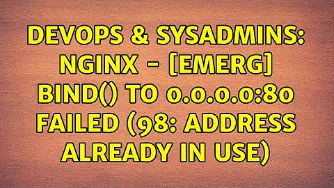 DevOps & SysAdmins: nginx - [emerg] bind() to 0.0.0.0:80 failed (98: Address already in use)