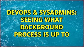Celebrity DevOps & SysAdmins: Seeing what background process is up to (4 Solutions!!) Net Worth