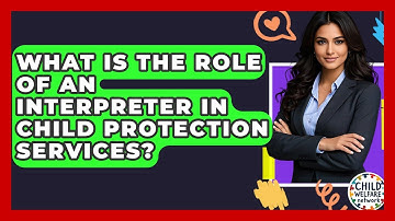 What Is The Role Of An Interpreter In Child Protection Services? - Child Welfare Network
