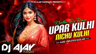 Upar Kulhi Nichu Kulhi - Satish Das Khortha Dj Remix | Hard Vibration Mix | Dj Ajay EDM Mix