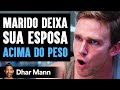 Marido Decide Abandonar Sua Esposa Acima Do Peso | Dhar Mann