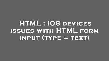 HTML : IOS devices issues with HTML form input (type = text)