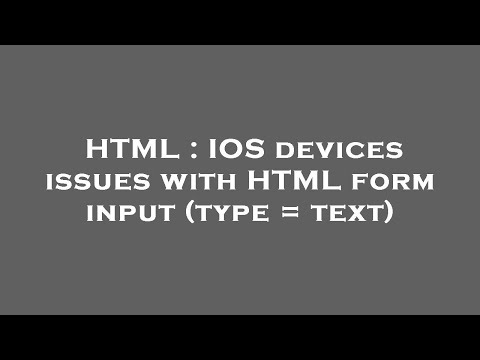 HTML : IOS devices issues with HTML form input (type = text)