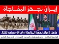 عاجل إيران تجه ز المفاجأة والعراق يستعد