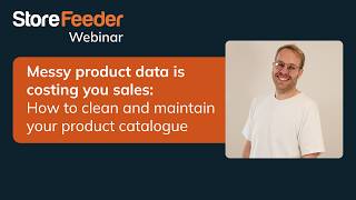 Messy Product Data Is Costing You Sales | StoreFeeder Webinar