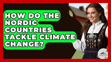 How Do the Nordic Countries Tackle Climate Change? - Unmapping Scandinavia