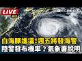 【直播完整版】白海豚進逼！週五將發海警　陸警發布機率？氣象署說明｜三立新聞LIVE