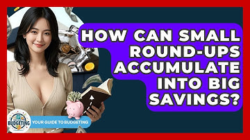How Can Small Round-ups Accumulate Into Big Savings? - Your Guide to Budgeting