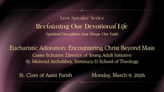 Lent Speaker Series: Eucharistic Adoration: Encountering Christ Beyond Mass
