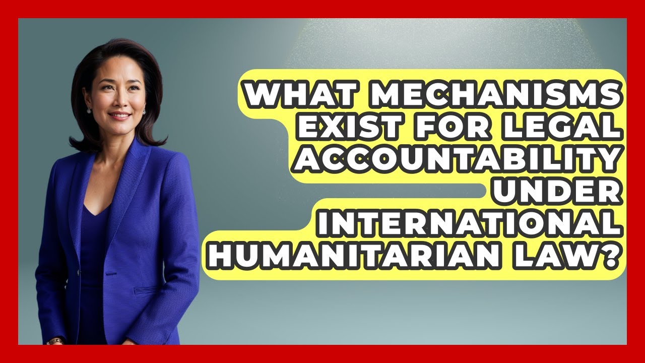 What Mechanisms Exist for Legal Accountability Under International Humanitarian Law?