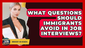 What Questions Should Immigrants Avoid In Job Interviews? - Immigrant Job Answers