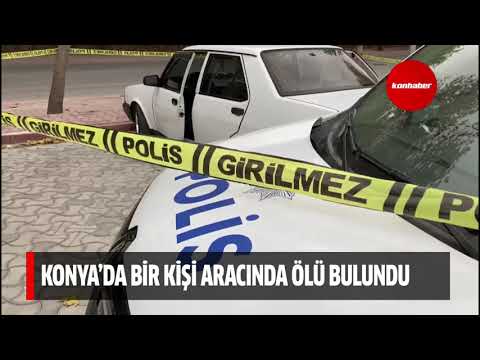 Konya bir kişi aracında ölü bulundu