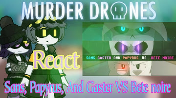 Murder Drones React Sans, Papyrus, And Gaster VS Bete noire!