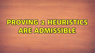 Proving 2 heuristics are admissible