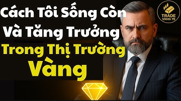 Cách Tôi Sống Còn Và Tăng Trưởng Trong Thị Trường Vàng | tradevang78