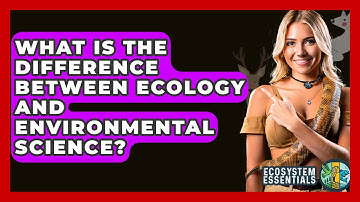 What Is The Difference Between Ecology And Environmental Science? - Ecosystem Essentials