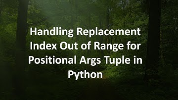 Handling Replacement Index Out of Range for Positional Args Tuple in Python
