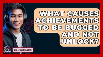 What Causes Achievements To Be Bugged And Not Unlock? - Video Gamers Vault