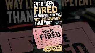 Why Incompetent Leaders Fire Competent Employees