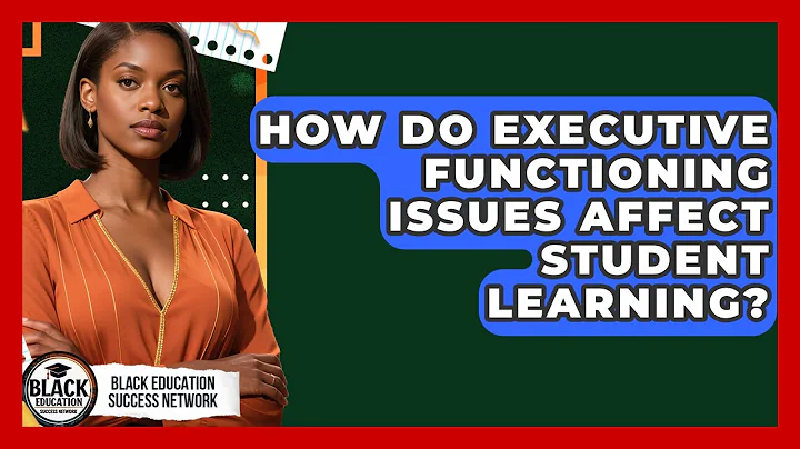 How Do Executive Functioning Issues Affect Student Learning? - Black Education Success Network