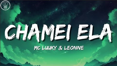 MC Luuky & Leonne - CHAMEI ELA (Letra)