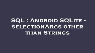 SQL : Android SQLite - selectionArgs other than Strings