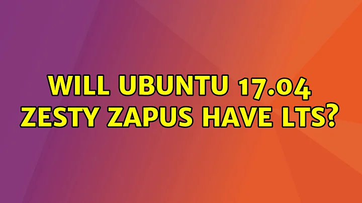 Ubuntu: Will Ubuntu 17.04 Zesty Zapus have LTS? (2 Solutions!!)