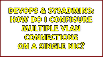 DevOps & SysAdmins: How do I configure multiple VLAN connections on a single NIC?