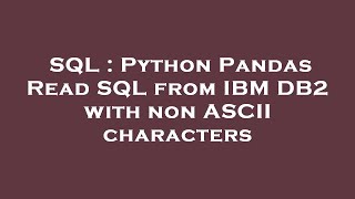 SQL : Python Pandas Read SQL from IBM DB2 with non ASCII characters