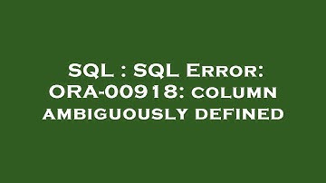 SQL : SQL Error: ORA-00918: column ambiguously defined