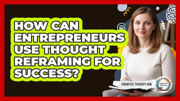 How Can Entrepreneurs Use Thought Reframing For Success? - Cognitive Therapy Hub