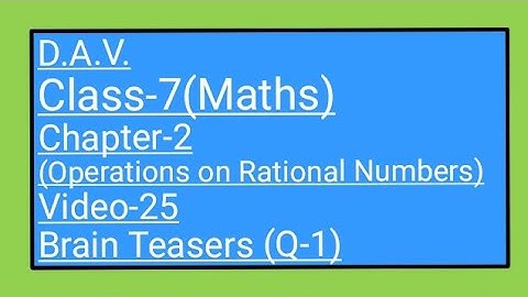 DAV / Class-7(Maths)/ Chapter-2(Operations on Rational Numbers)/Video-25/Brain Teasers(Q-1)
