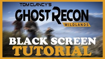Ghost Recon Wildlands – How to Fix Black Screen & Stuck on Loading Screen