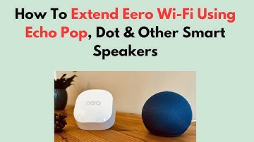 How To Extend Eero Wi-Fi Using Echo Pop, Dot & Other Smart Speakers