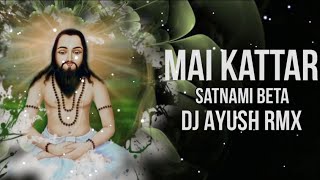 Mai Kattar Satnami Beta - Cg Panthi Remix - 18 December Special - Dj Ayush Rmx 2k25