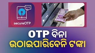 OTP ବିନା ଉଠାଇ ପାରିବେନି ଟଙ୍କା | State Bank of India (SBI) Major Change In ATM Withdrawal Process