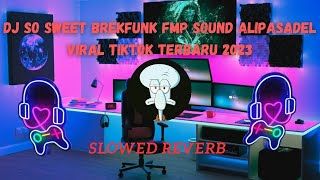 DJ SO SWEET BREKFUNK FMP SOUND ALIPASADEL VIRAL TIKTOK TERBARU 2023