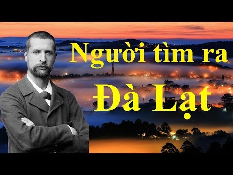 Alexandre Yersin người tìm ra Đà Lạt mà ít người Việt biết đến